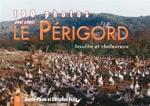 100 photos pour aimer le Périgord insolite et chaleureux - Annie-Paule Félix