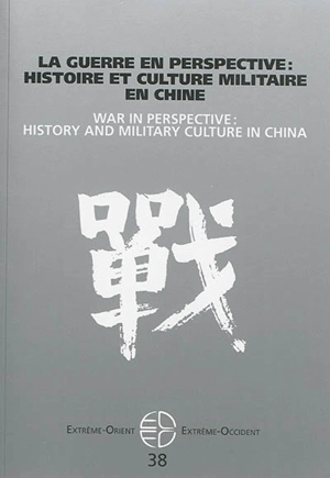 Extrême-Orient, Extrême-Occident, n° 38. La guerre en perspective : histoire et culture militaire en Chine. War in perspective : history and military culture in China