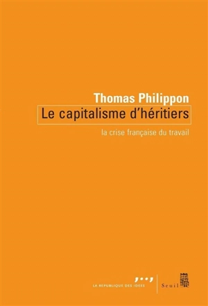 Le capitalisme d'héritiers : la crise française du travail - Thomas Philippon