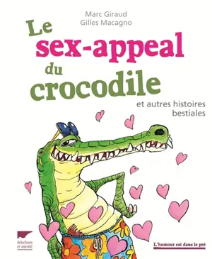 Le sex-appeal du crocodile : et autres histoires bestiales - Marc Giraud