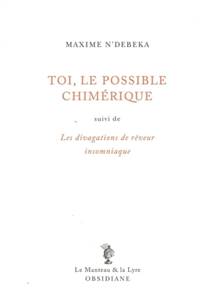 Toi, le possible chimérique. Les divagations de rêveur insomniaque - Maxime N'Debeka