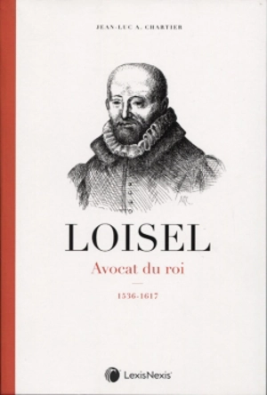 Loisel : avocat du roi : 1536-1617 - Jean-Luc A. Chartier