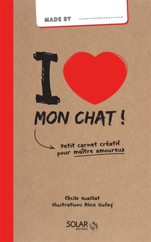 I love mon chat ! : petit carnet créatif pour maître amoureux - Cécile Vuaillat