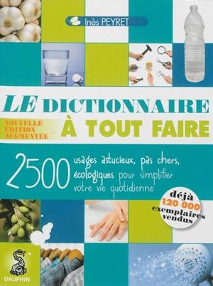 Le dictionnaire à tout faire : 2.500 usages astucieux, pas chers, écologiques pour simplifier votre vie quotidienne - Inès Peyret