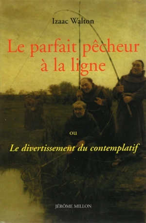 Le parfait pêcheur à la ligne ou Le divertissement du contemplatif - Izaak Walton