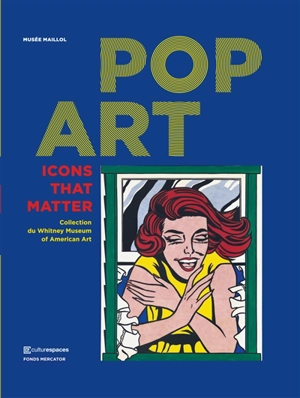 Pop art : icons that matter, collection du Whitney Museum of American art : exposition au Musée Maillol, Paris, du 22 septembre 2017 au 21 janvier 2018