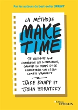 La méthode Make time : 87 tactiques pour combattre les distractions, gagner du temps et se concentrer sur ce qui compte vraiment - Jake Knapp