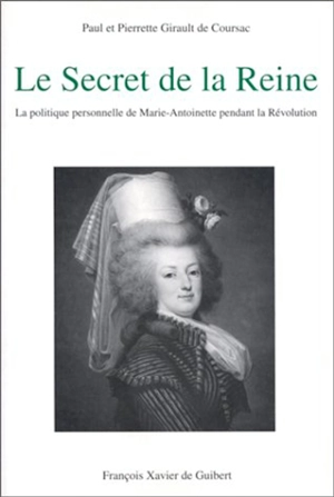 Le secret de la reine : la politique personnelle de Marie-Antoinette pendant la Révolution - Paul Girault de Coursac