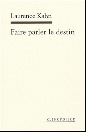 Faire parler le destin - Laurence Kahn