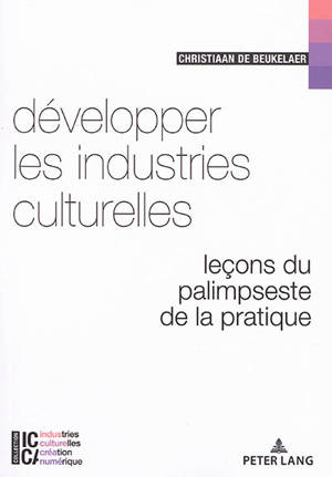 Développer les industries culturelles : leçons du palimpseste de la pratique - Christiaan De Beukelaer