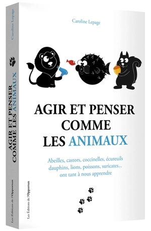 Agir et penser comme les animaux : abeilles, castors, coccinelles, écureuils, dauphins, lions, poissons, suricates... ont tant à nous apprendre - Caroline Lepage