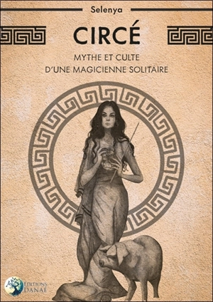 Circé : mythe et culte d'une magicienne solitaire - Selenya