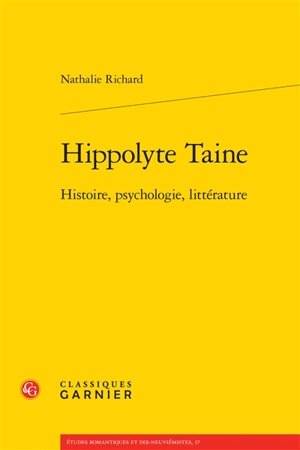 Hippolyte Taine : histoire, psychologie, littérature - Nathalie Richard