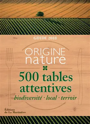 Origine nature, 500 tables attentives : biodiversité, local, terroir : guide 2018