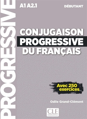 Conjugaison progressive du français : A1-A2.1 débutant : avec 250 exercices - Odile Grand-Clément