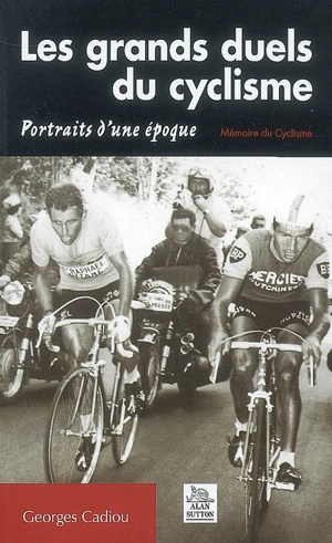 Les grands duels du cyclisme : portraits d'une époque - Georges Cadiou