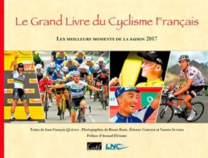 Le grand livre du cyclisme français : les meilleurs moments de la saison 2017 - Jean-François Quénet