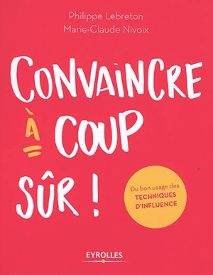 Convaincre à coup sûr ! : du bon usage des techniques d'influence - Marie-Claude Nivoix