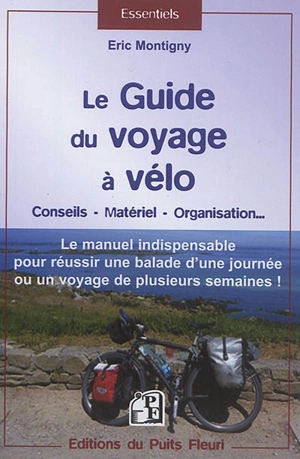 Le guide du voyage à vélo : conseils, matériel, organisation... : le manuel indispensable pour réussir une balade d'une journée ou un voyage de plusieurs semaines ! - Eric Montigny