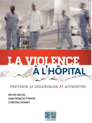 La violence à l'hôpital : prévenir, désamorcer, affronter - Michel Michel