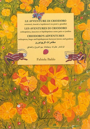 Le avventure di Criodoro : ortotteri, insetti e lepidotteri tra prati e giardini. Les aventures de Criodoro : orthoptères, insectes et lépidoptères entre prés et jardins. Criodoro's adventures : orthoptera, bugs and lepidopteran between lawns and gar - Fabiola Baldo