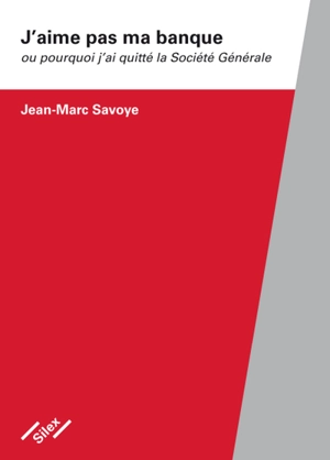 J'aime pas ma banque ou Pourquoi j'ai quitté la Société Générale. Le pourquoi du comment - Jean-Marc Savoye