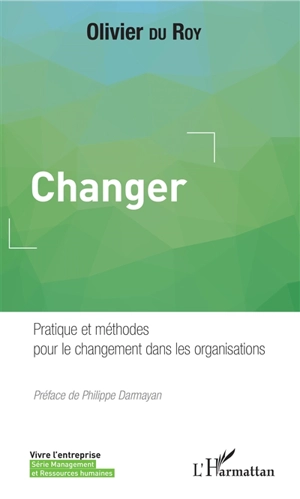 Changer : pratique et méthodes pour le changement dans les organisations - Olivier Du Roy