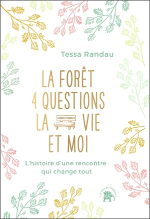 La forêt, 4 questions, la vie et moi : l'histoire d'une rencontre qui change tout - Tessa Randau