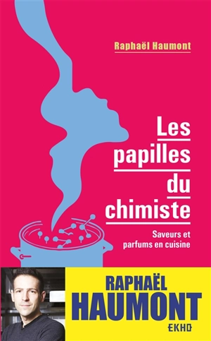 Les papilles du chimiste : saveurs et parfums en cuisine - Raphaël Haumont