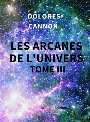 Les arcanes de l'Univers. Vol. 3 - Dolores Cannon