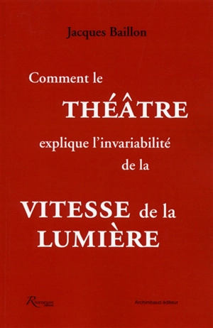 Comment le théâtre explique l'invariabilité de la vitesse de la lumière - Jacques Baillon