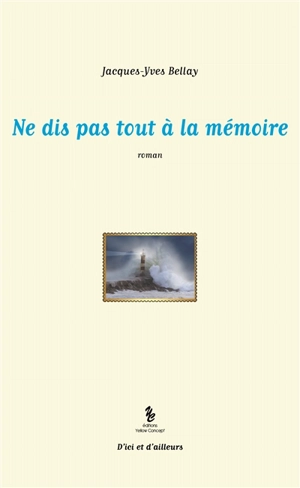 Ne dis pas tout à la mémoire - Jacques-Yves Bellay