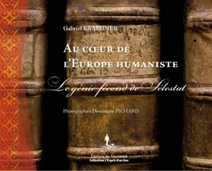 Au coeur de l'Europe humaniste : le génie fécond de Sélestat - Gabriel Braeuner