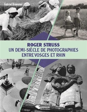 Roger Struss : un demi-siècle de photographies entre Vosges et Rhin - Gabriel Braeuner