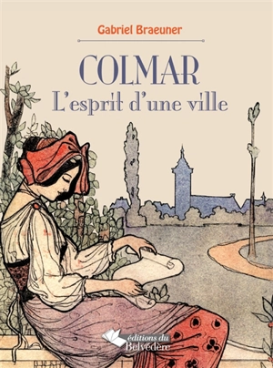 Colmar : l'esprit d'une ville - Gabriel Braeuner