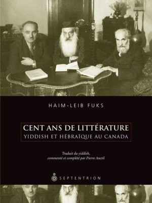 Cent ans de littérature yiddish et hébraïque au Canada - Fuks, Haim-Leib