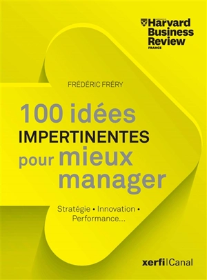 100 idées impertinentes pour mieux manager : stratégie, innovation, performance... - Frédéric Fréry