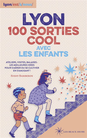 Lyon, 100 sorties cool avec les enfants : ateliers, visites, balades : les meilleures idées pour s'aérer ou se cultiver en s'amusant ! - Sindy Barberon