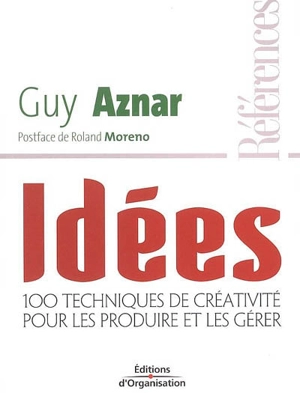 Idées : 100 techniques de créativité pour les produire et les gérer - Guy Aznar