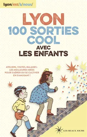 Lyon, 100 sorties cool avec les enfants : ateliers, visites, balades : les meilleures idées pour s'aérer ou se cultiver en s'amusant ! - Sindy Barberon