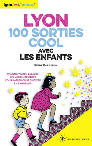 Lyon, 100 sorties cool avec les enfants : ateliers, visites, balades : les meilleures idées pour s'aérer ou se cultiver en s'amusant ! - Sindy Barberon