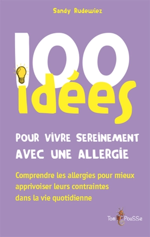 100 idées pour vivre sereinement avec une allergie : comprendre les allergies pour mieux apprivoiser leurs contraintes dans la vie quotidienne - Sandy Rudewiez