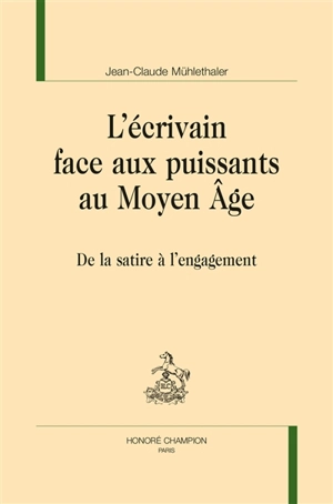 L'écrivain face aux puissants au Moyen Age : de la satire à l'engagement - Jean-Claude Mühlethaler