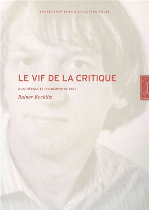 Le vif de la critique. Vol. 2. Esthétique et philosophie de l'art - Rainer Rochlitz