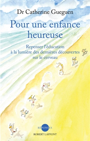 Pour une enfance heureuse : repenser l'éducation à la lumière des dernières découvertes sur le cerveau - Catherine Gueguen