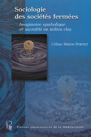 Sociologie des sociétés fermées : imaginaire symbolique et sacralité en milieu clos (armée, franc-maçonnerie) - Céline Bryon-Portet