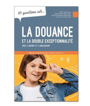 10 questions sur... La douance et la double exceptionnalité chez l'enfant et l'adolescent : Mieux comprendre pour mieux intervenir