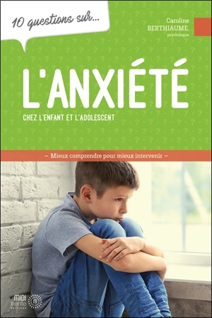 10 questions sur... l'anxiété chez l'enfant et l'adolescent - Berthiaume, Caroline