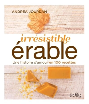 Irrésistible érable : une histoire d'amour en 100 recettes - Andrea Jourdan