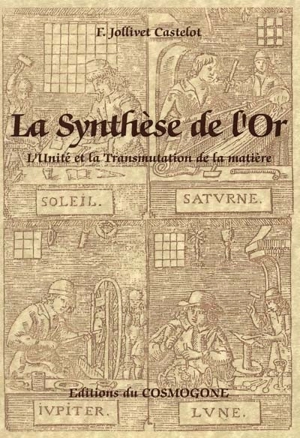 La synthèse de l'or : l'unité et la transmutation de la matière - François Jollivet-Castelot